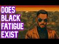 Black Fatigue: Reality or Myth? Debate with Andre Williams