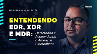 Entendendo EDR, XDR e MDR: Detectando e Respondendo a Ameaças Cibernéticas