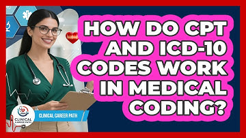 How Do CPT And ICD-10 Codes Work In Medical Coding? - Clinical Career Path
