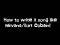 How to write a song like Nirvana/Kurt Cobain - Full Guide Step by Step