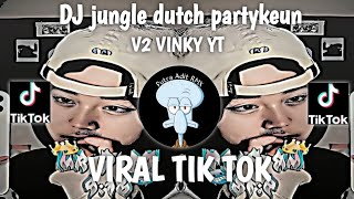 DJ JUNGLE DUTCH PARTYKEUN V2 VINKY YT || VIRAL TIK TOK TERBARU!!!!