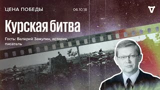 Курская битва / Валерий Замулин / Цена победы // 06.10.18