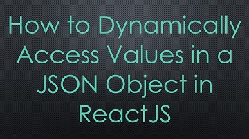 How to Dynamically Access Values in a JSON Object in ReactJS