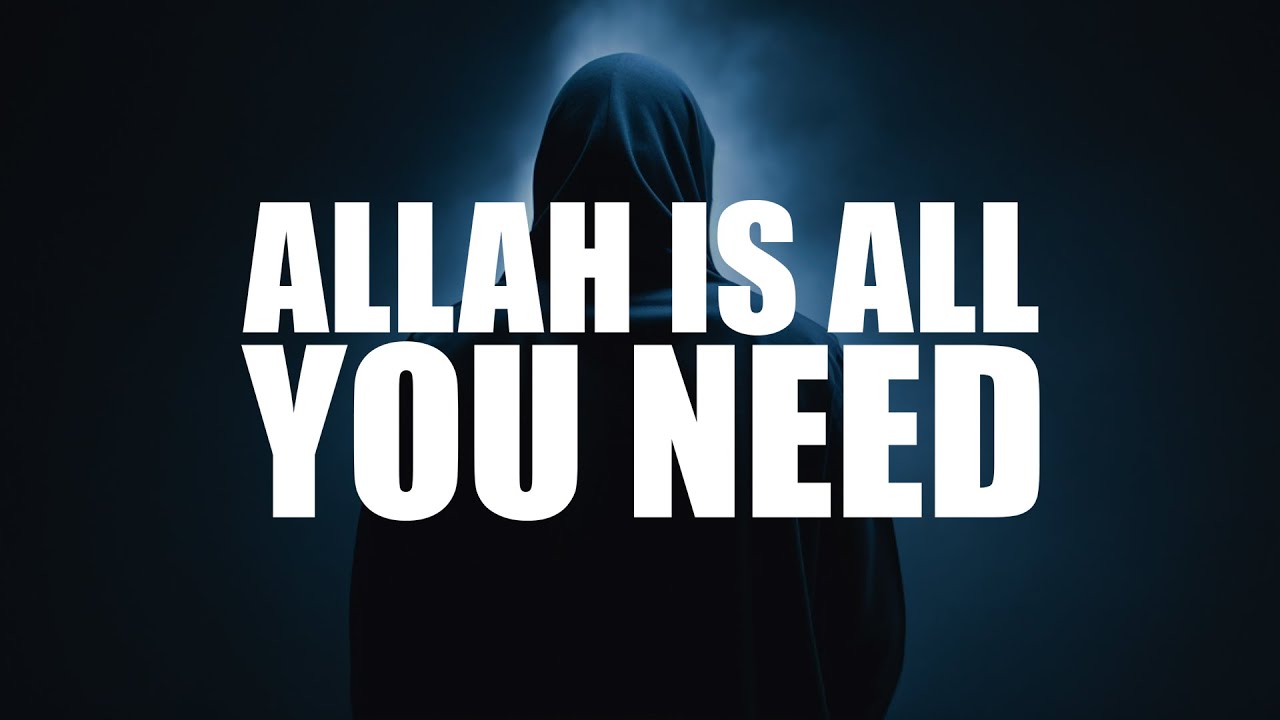 ALLAH IS ALL YOU NEED, EVERYONE WILL EVENTUALLY LEAVE