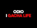 🔴ODIO I GACHA LIFE...