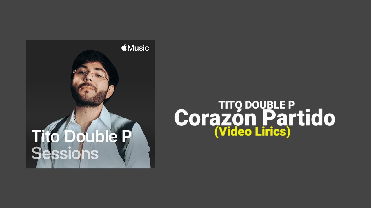 corazón Partido (Apple Music Sessions) Tito Double P (Video Lyrics) corazón Partido (Apple Music Sessions) Tito Double P (Video Lyrics)