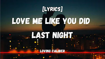 Love Me Like You Did Last Night - Loving Caliber [Lyrics]