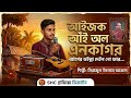 আইজক আঁই অল এনকাগরআগের ডইল্লা দেইন নো ফার | শিল্পী সিরাজুল ইসলাম আজাদ