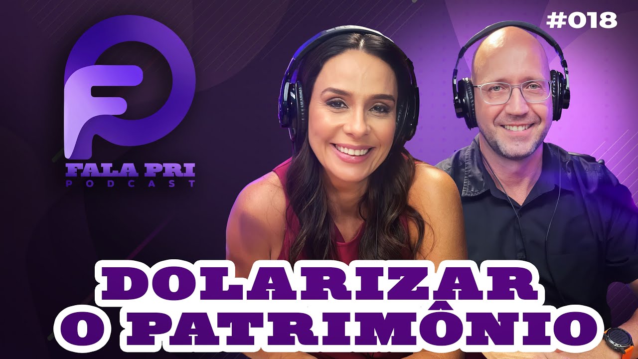 COMO PROTEGER SEU PATRIMÔNIO E RENTABILIZAR EM DÓLAR - FALA PRI PODCAST EP18