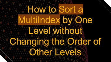 How to Sort a MultiIndex by One Level without Changing the Order of Other Levels