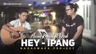 Hey - Ipang (Cover Awan Kamal ft  Dedi Nadaswara Project)