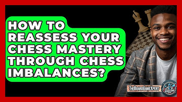 How To Reassess Your Chess Mastery Through Chess Imbalances? - The Board Game Xpert