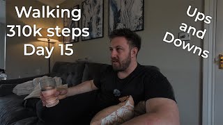 How to handle ups and downs - Walking 310k Steps - Day 15