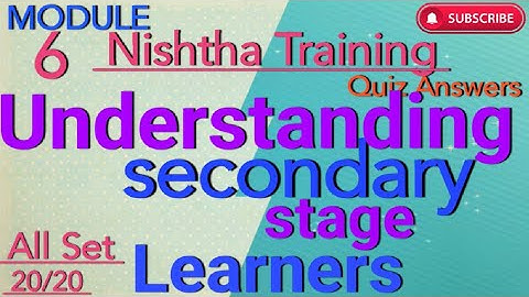 Understanding Secondary Stage Learners, Nishtha Module 6