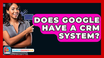 Does Google Have A CRM System? - SearchEnginesHub.com