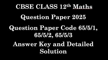 Class 12 Math | Answer Key 2025 | Paper Code 65/5/1, 65/5/2, 65/5/3 | Set 1, 2 and 3 | Fully Solved