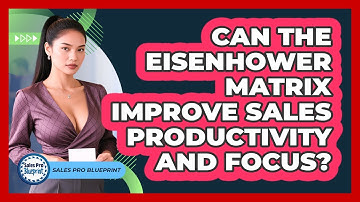 Can The Eisenhower Matrix Improve Sales Productivity And Focus? - Sales Pro Blueprint