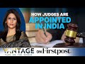 Understanding the collegium system how judges are appointed in india  vantage with palki sharma