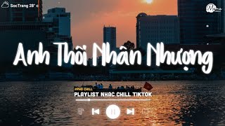 Anh Thôi Nhân Nhượng Lofi - Chẳng Buồn Tương Tư Làm Chi Nên Anh Chọn Cách - Nhạc Chill 2024 TikTok