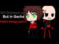 Wii deleted you but in Gacha Kyle’s trilogy part 3