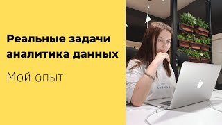 Мой опыт работы аналитиком данных. Реальные задачи