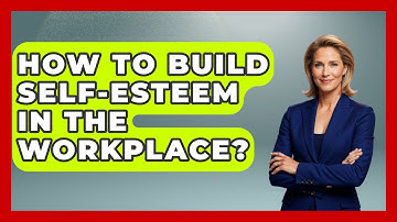 How To Build Self-esteem In The Workplace? - Inside Body Image