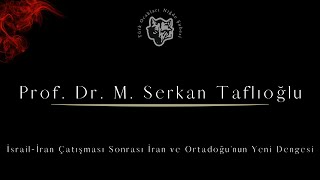 Prof. Dr. M. Serkan Taflıoğlu, İsrail-İran Çatışması Sonrası İran ve Ortadoğu’nun Yeni Dengesi