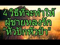 4 วิธีทำให้ "ผู้ชายหลงรัก" อย่างหัวปักหัวปำ