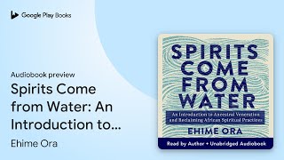 Spirits Come from Water: An Introduction to… by Ehime Ora · Audiobook preview