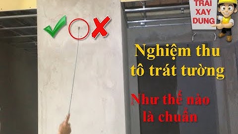 Nghiệm thu tô trát tường. Tô trát tường rất thẳng và đẹp