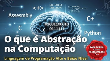 O que é Abstração na Computação, Linguagem de Programação Alto e Baixo Nível