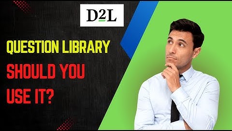 D2L | Brightspace - Why do I need to use the Question Library?