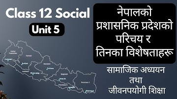 नेपालको प्रशासनिक प्रदेशको परिचय र तिनका विशेषताहरू | Samajik Adhyan Class 12 Unit 5 -Social Studies