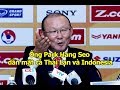 Ông Park Hang Seo dằn mặt cả Thái Lan và Indonesia khi XEM THƯỜNG Việt Nam