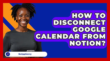 How To Disconnect Google Calendar From Notion? - Be App Savvy