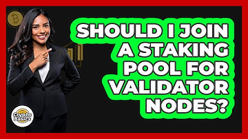 Should I Join A Staking Pool For Validator Nodes? - CryptoBasics360.com