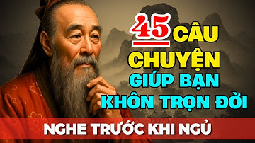 45 Câu Chuyện TRÍ TUỆ THÂM SÂU Cổ Nhân Dạy: Cái Họa Lớn Nhất Là Không Biết Đủ | Triết Lý Cuộc Sống