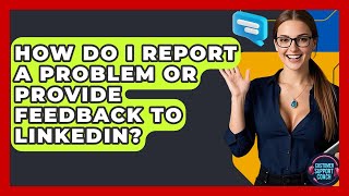 How Do I Report A Problem Or Provide Feedback To LinkedIn? - Customer Support Coach