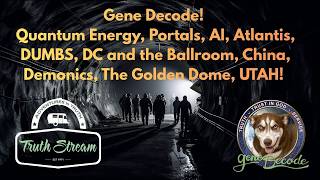 Gene Decode: Quantum Energy, Portals, AI, Atlantis, DUMBS, DC and the Ballroom, Golden Dome, China
