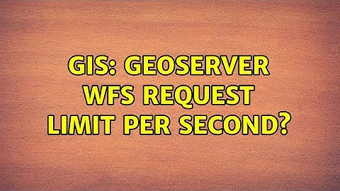 GIS: GeoServer WFS request limit per second? (2 Solutions!!)
