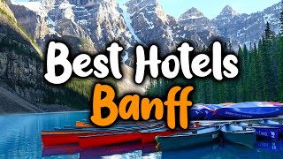 Best Hotels In Banff  For Families, Couples, Work Trips, Luxury & Budget
