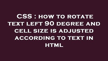 CSS : how to rotate text left 90 degree and cell size is adjusted according to text in html