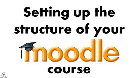 Setting Up The Structure of Your Moodle Course