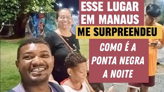 TEM DE TUDO, FIQUEI IMPRESSIONADO| PASSEIO EM FAMÍLIA NA PONTA NEGRA DURANTE A NOITE / Manaus-Am