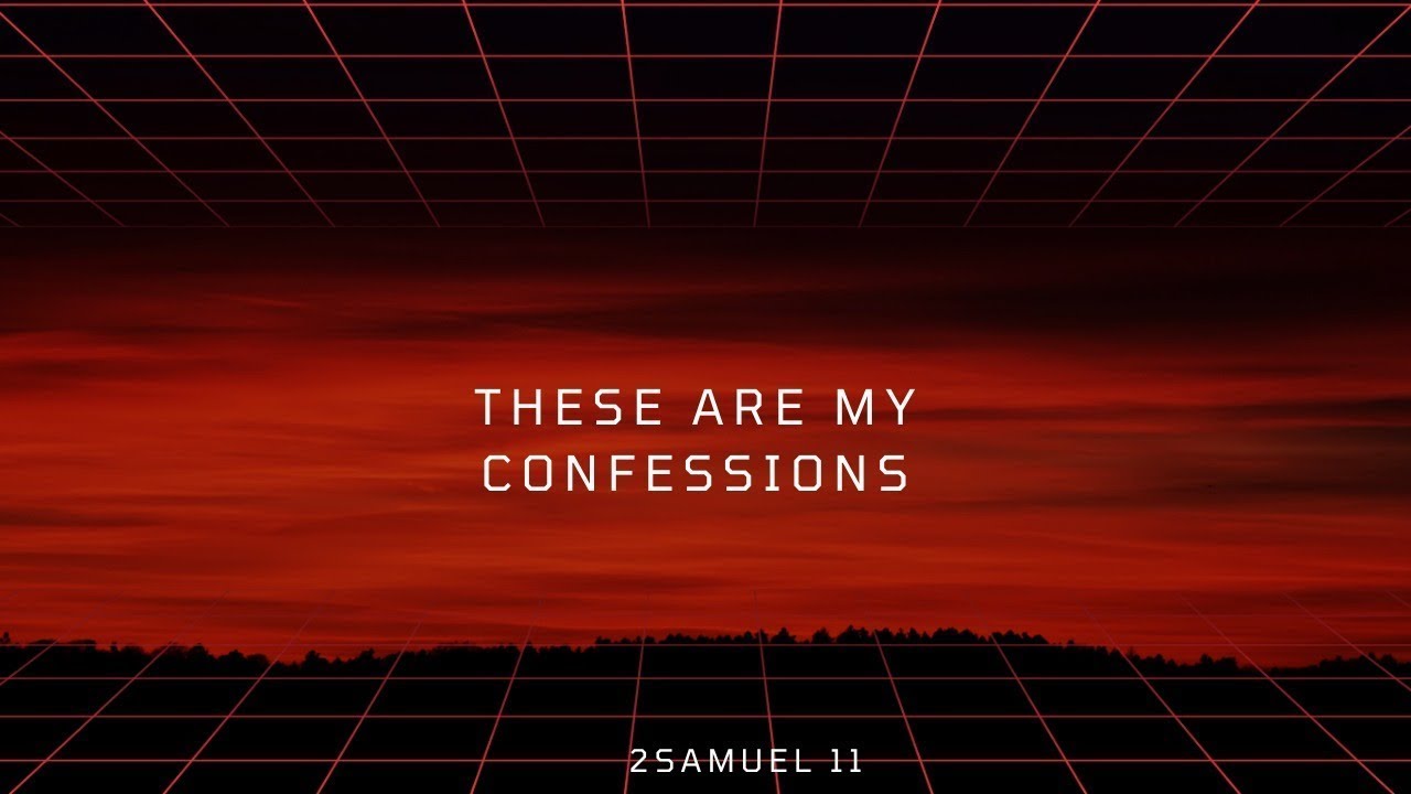 THESE ARE MY CONFESSIONS (2 SAMUEL 11)