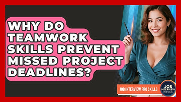 Why Do Teamwork Skills Prevent Missed Project Deadlines? - Job Interview Pro Skills
