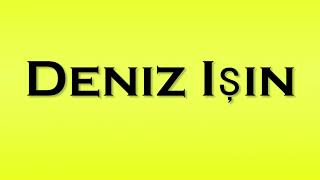Pronunciation of Deniz Isin