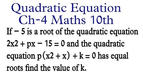 If – 5 is a root of the quadratic equation 2x2+px–15 = 0 and the quadratic equation p(x2+x) +k=0….