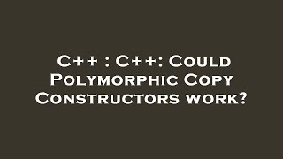 C++ : C++: Could Polymorphic Copy Constructors work