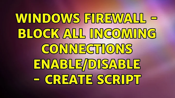 Windows firewall - block all incoming connections enable/disable - CREATE SCRIPT